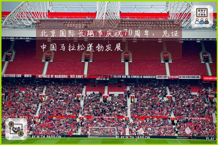 北京国际长跑节庆祝70周年，见证中国马拉松蓬勃发展