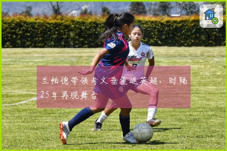 兰帕德带领考文垂重返英超,时隔25年再现舞台