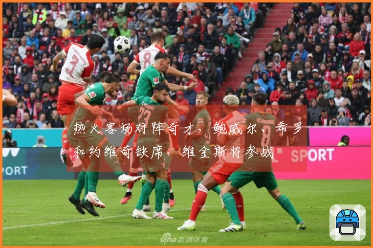 热火客场对阵奇才，鲍威尔、希罗和约维奇缺席，维金斯将参战