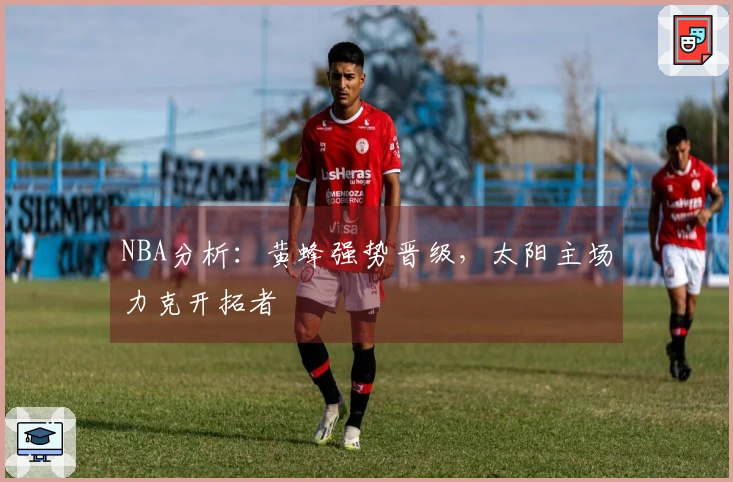 NBA分析：黄蜂强势晋级，太阳主场力克开拓者